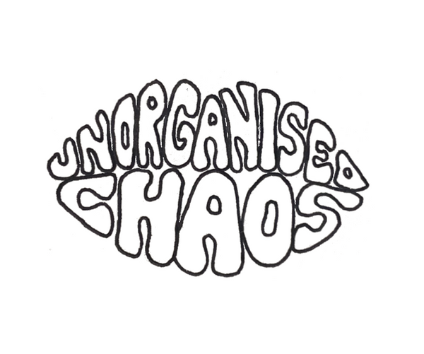 unorganised chaos